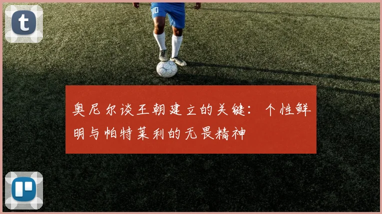 奥尼尔谈王朝建立的关键：个性鲜明与帕特莱利的无畏精神