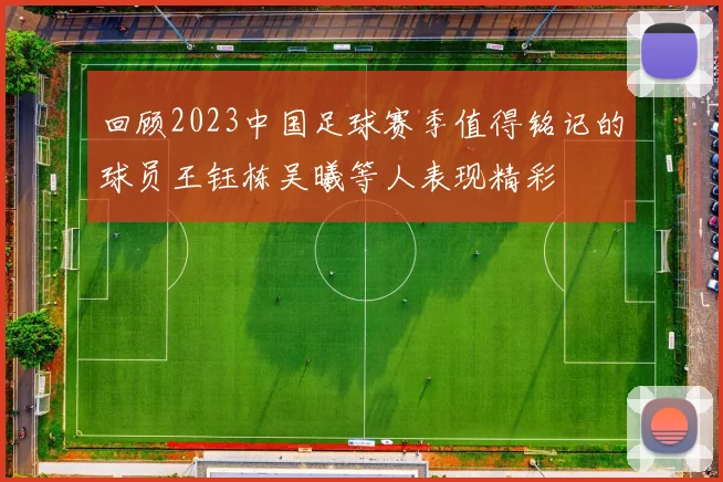回顾2023中国足球赛季值得铭记的球员王钰栋吴曦等人表现精彩