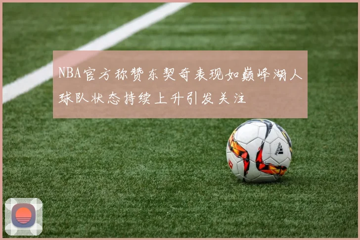 NBA官方称赞东契奇表现如巅峰湖人球队状态持续上升引发关注