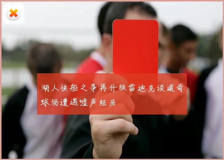 湖人快船之争再升级雷迪克谈道奇球场遭遇嘘声经历